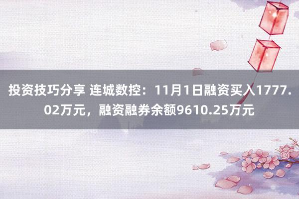 投资技巧分享 连城数控：11月1日融资买入1777.02万元，融资融券余额9610.25万元