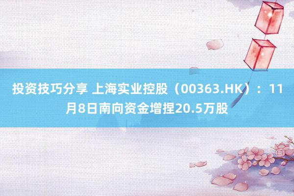 投资技巧分享 上海实业控股（00363.HK）：11月8日南向资金增捏20.5万股