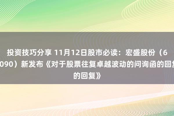 投资技巧分享 11月12日股市必读：宏盛股份（603090）新发布《对于股票往复卓越波动的问询函的回复》