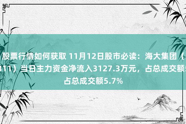 股票行情如何获取 11月12日股市必读：海大集团（002311）当日主力资金净流入3127.3万元，占总成交额5.7%