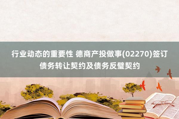 行业动态的重要性 德商产投做事(02270)签订债务转让契约及债务反璧契约