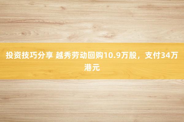 投资技巧分享 越秀劳动回购10.9万股，支付34万港元