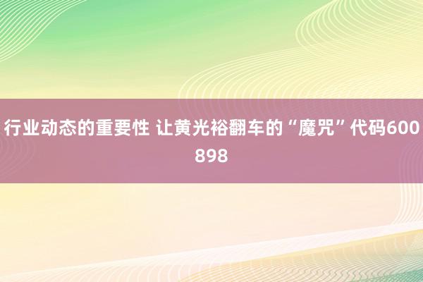 行业动态的重要性 让黄光裕翻车的“魔咒”代码600898